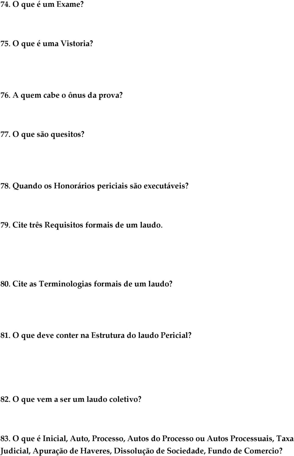 São perguntas de natureza técnica e cientifica que digam a respeito do objeto da perícia a serem respondidos pelo perito judicial. 78. Quando os Honorários periciais são executáveis?