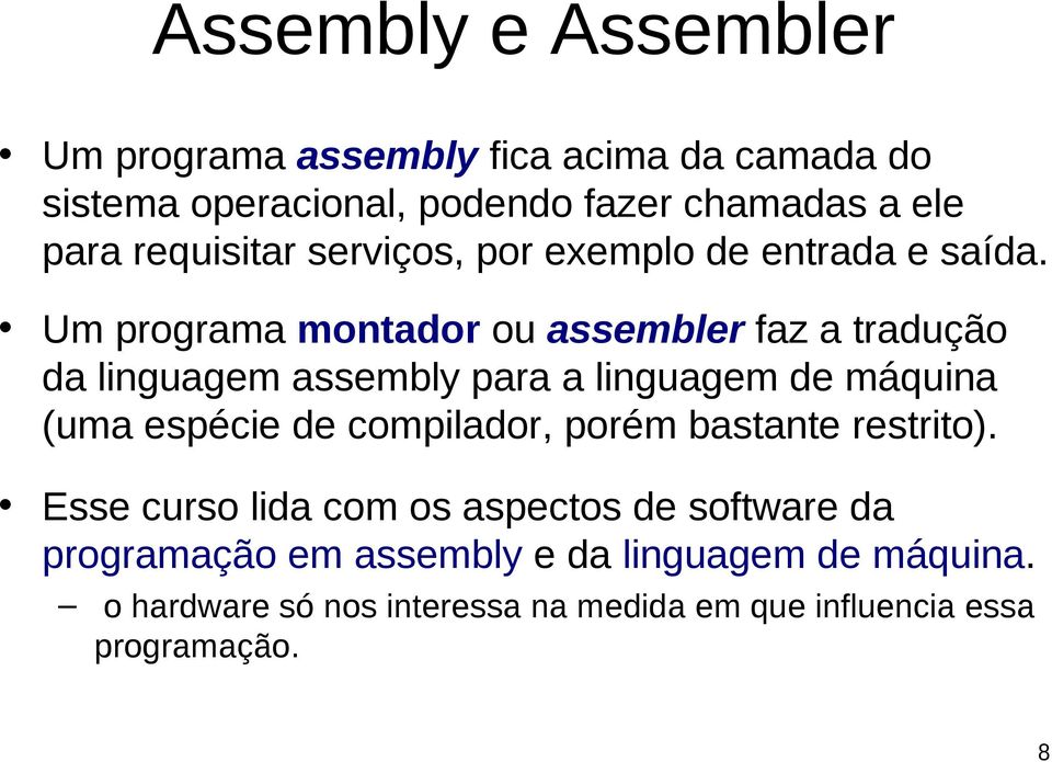 Um programa montador ou assembler faz a tradução da linguagem assembly para a linguagem de máquina (uma espécie de