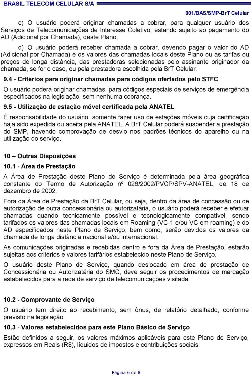 prestadoras selecionadas pelo assinante originador da chamada, se for o caso, ou pela prestadora escolhida pela BrT Celular. 9.