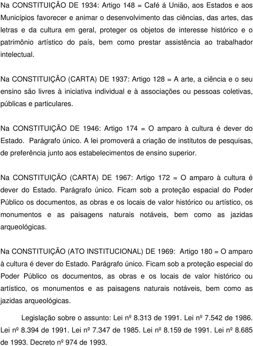 Na CONSTITUIÇÃO (CARTA) DE 1937: Artigo 128 = A arte, a ciência e o seu ensino são livres à iniciativa individual e à associações ou pessoas coletivas, públicas e particulares.