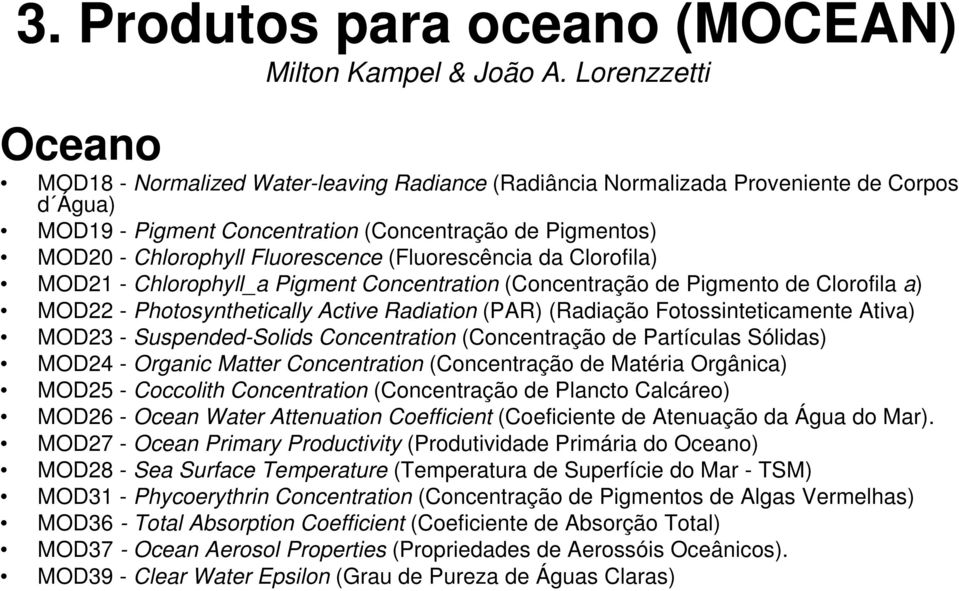 Fluorescence (Fluorescência da Clorofila) MOD21 - Chlorophyll_a Pigment Concentration (Concentração de Pigmento de Clorofila a) MOD22 - Photosynthetically Active Radiation (PAR) (Radiação