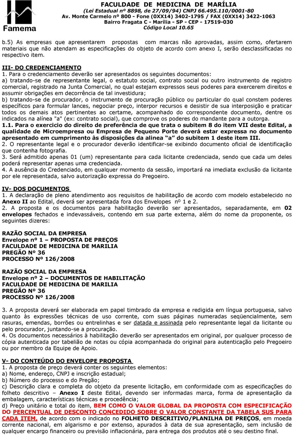 Para o credenciamento deverão ser apresentados os seguintes documentos: a) tratando-se de representante legal, o estatuto social, contrato social ou outro instrumento de registro comercial,