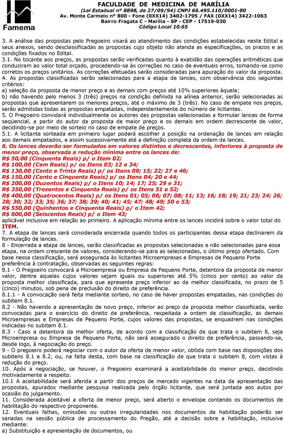 No tocante aos preços, as propostas serão verificadas quanto à exatidão das operações aritméticas que conduziram ao valor total orçado, procedendo-se às correções no caso de eventuais erros,