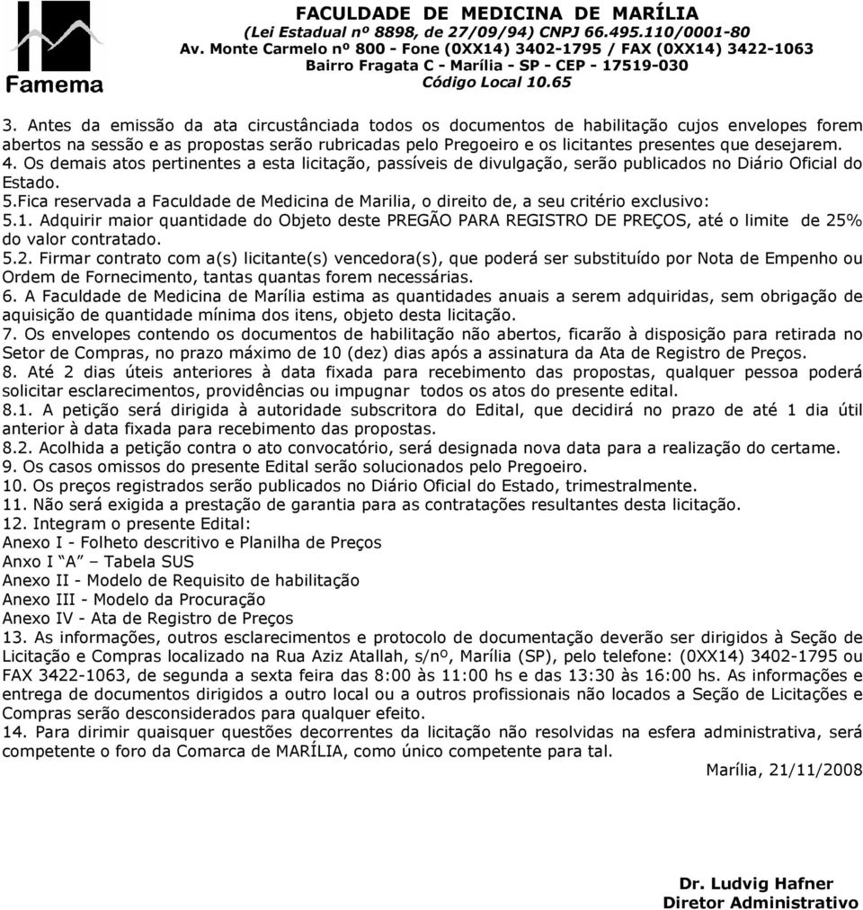 Fica reservada a Faculdade de Medicina de Marilia, o direito de, a seu critério exclusivo: 5.1.