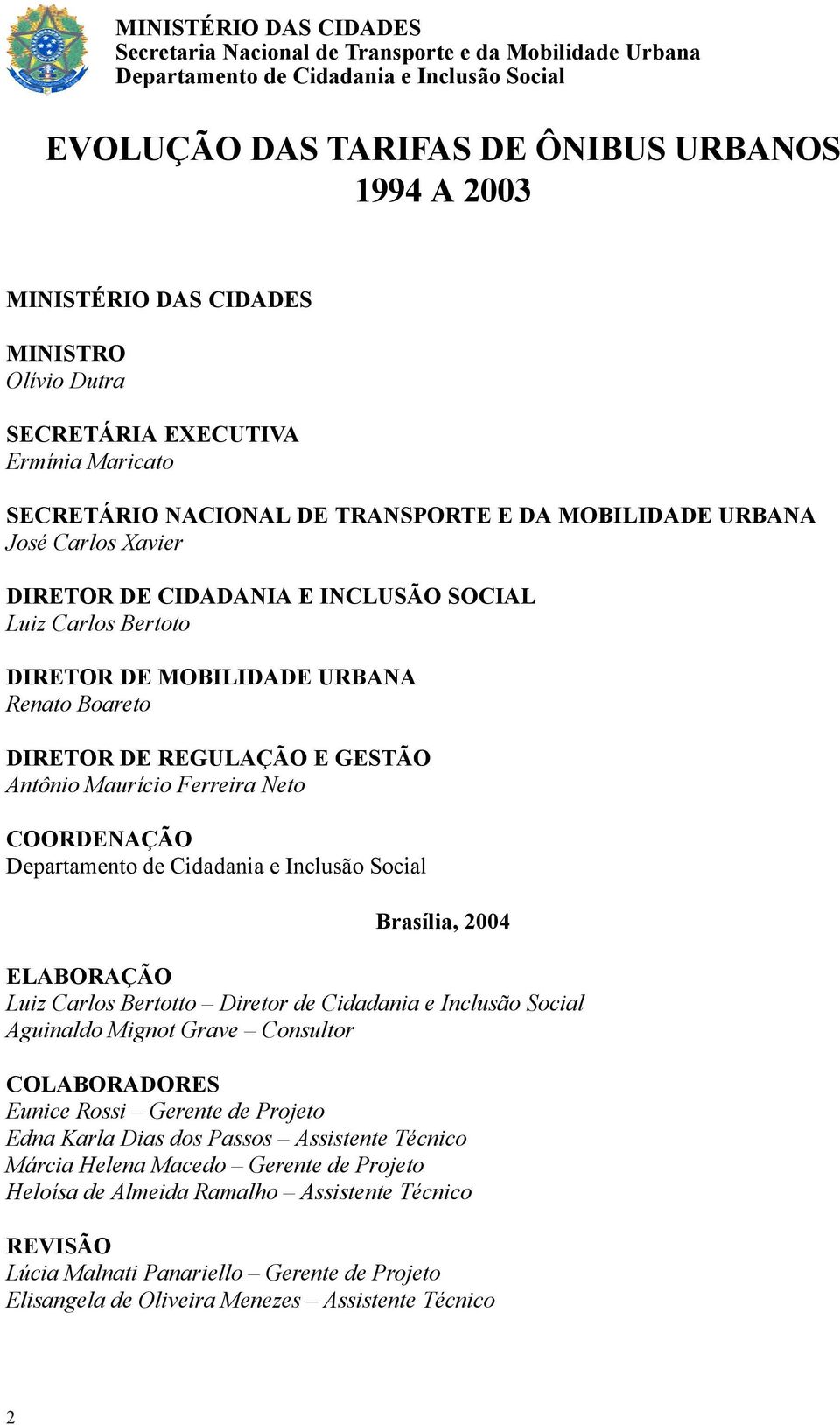 DIRETOR DE MOBILIDADE URBANA Renato Boareto DIRETOR DE REGULAÇÃO E GESTÃO Antônio Maurício Ferreira Neto COORDENAÇÃO Departamento de Cidadania e Inclusão Social Brasília, 2004 ELABORAÇÃO Luiz Carlos