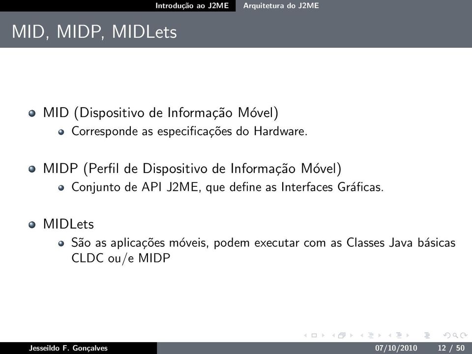 MIDP (Perfil de Dispositivo de Informação Móvel) Conjunto de API J2ME, que define as Interfaces