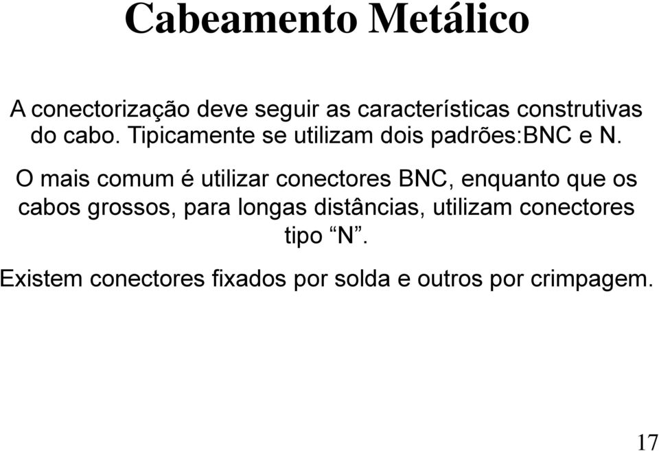 O mais comum é utilizar conectores BNC, enquanto que os cabos grossos, para