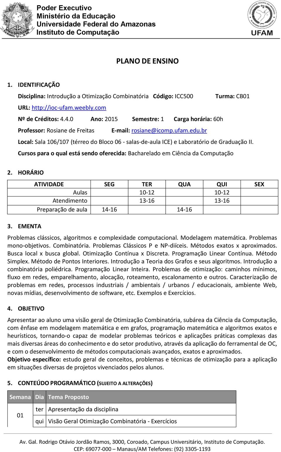 Cursos para o qual está sendo oferecida: Bacharelado em Ciência da Computação 2. HORÁRIO 3.