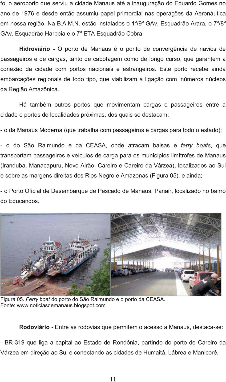 Hidroviário - O porto de Manaus é o ponto de convergência de navios de passageiros e de cargas, tanto de cabotagem como de longo curso, que garantem a conexão da cidade com portos nacionais e