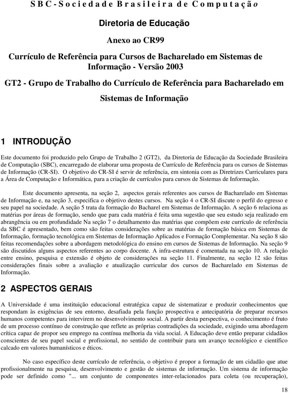 Sociedade Brasileira de Computação (SBC), encarregado de elaborar uma proposta de Currículo de Referência para os cursos de Sistemas de Informação (CR-SI).