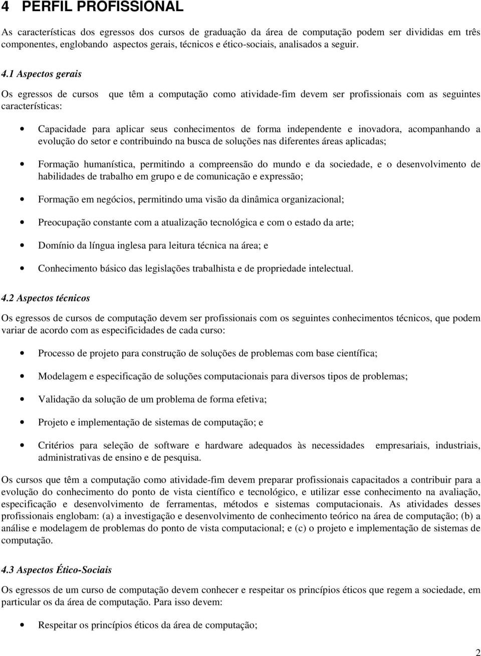 1 Aspectos gerais Os egressos de cursos que têm a computação como atividade-fim devem ser profissionais com as seguintes características: Capacidade para aplicar seus conhecimentos de forma