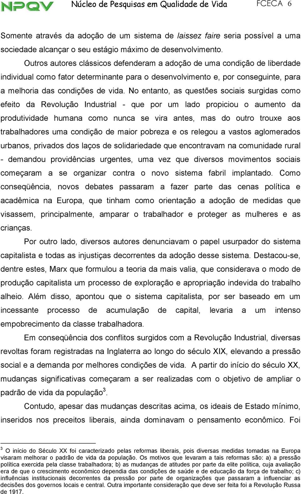 No entanto, as questões socas surgdas como efeto da Revolução Industral - que por um lado propcou o aumento da produtvdade humana como nunca se vra antes, mas do outro trouxe aos trabalhadores uma