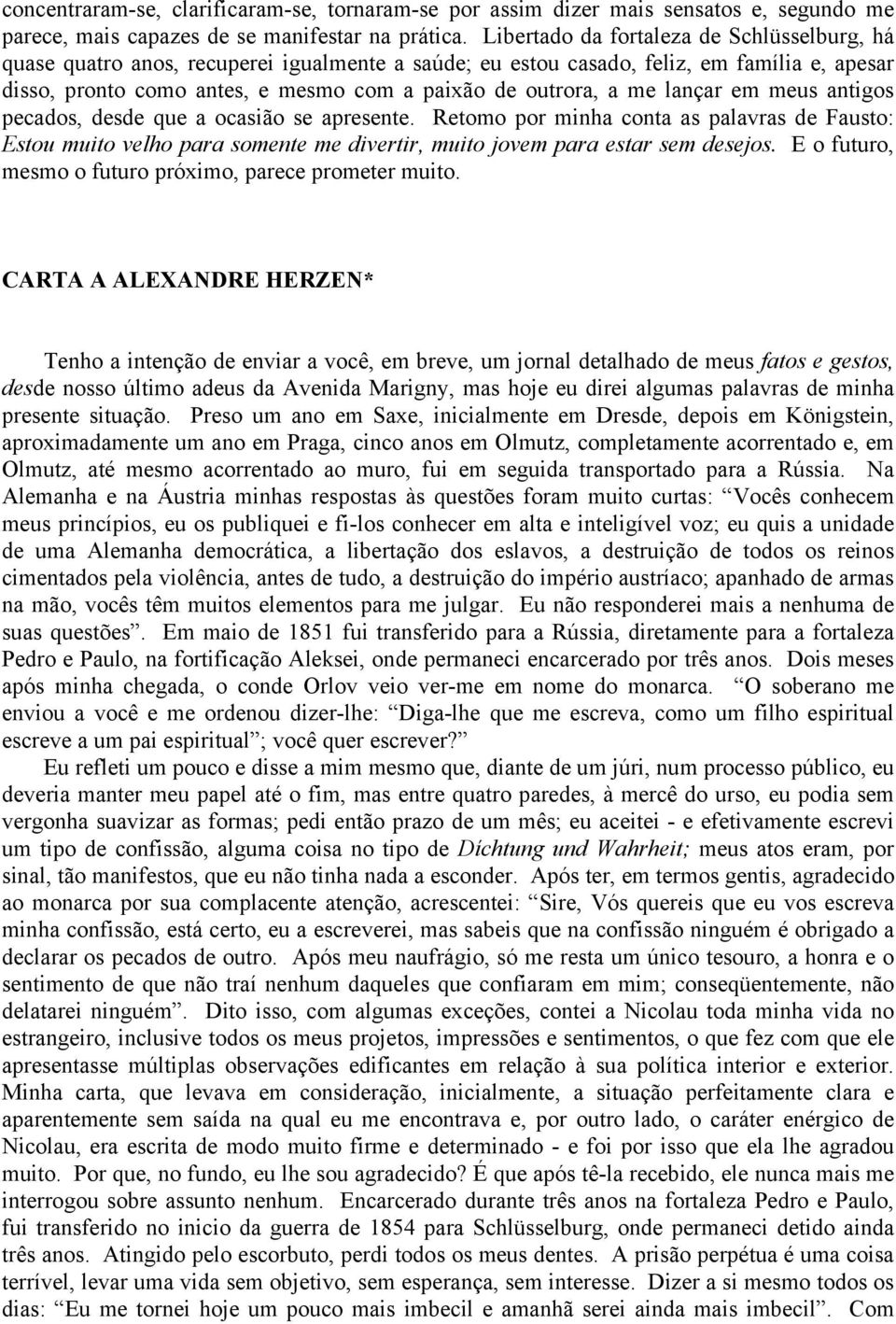 me lançar em meus antigos pecados, desde que a ocasião se apresente. Retomo por minha conta as palavras de Fausto: Estou muito velho para somente me divertir, muito jovem para estar sem desejos.