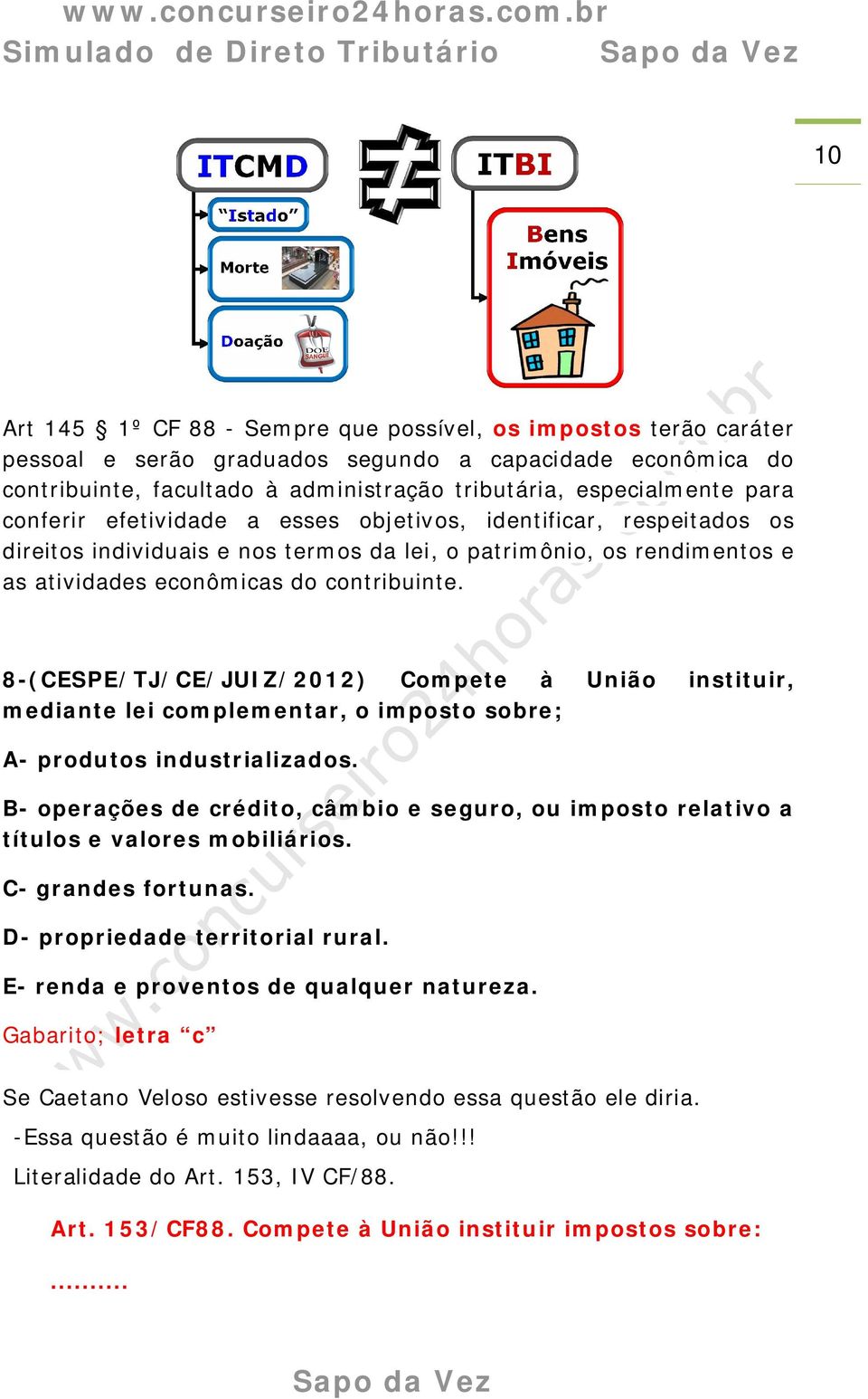 contribuinte. 8-(CESPE/TJ/CE/JUIZ/2012) Compete à União instituir, mediante lei complementar, o imposto sobre; A- produtos industrializados.