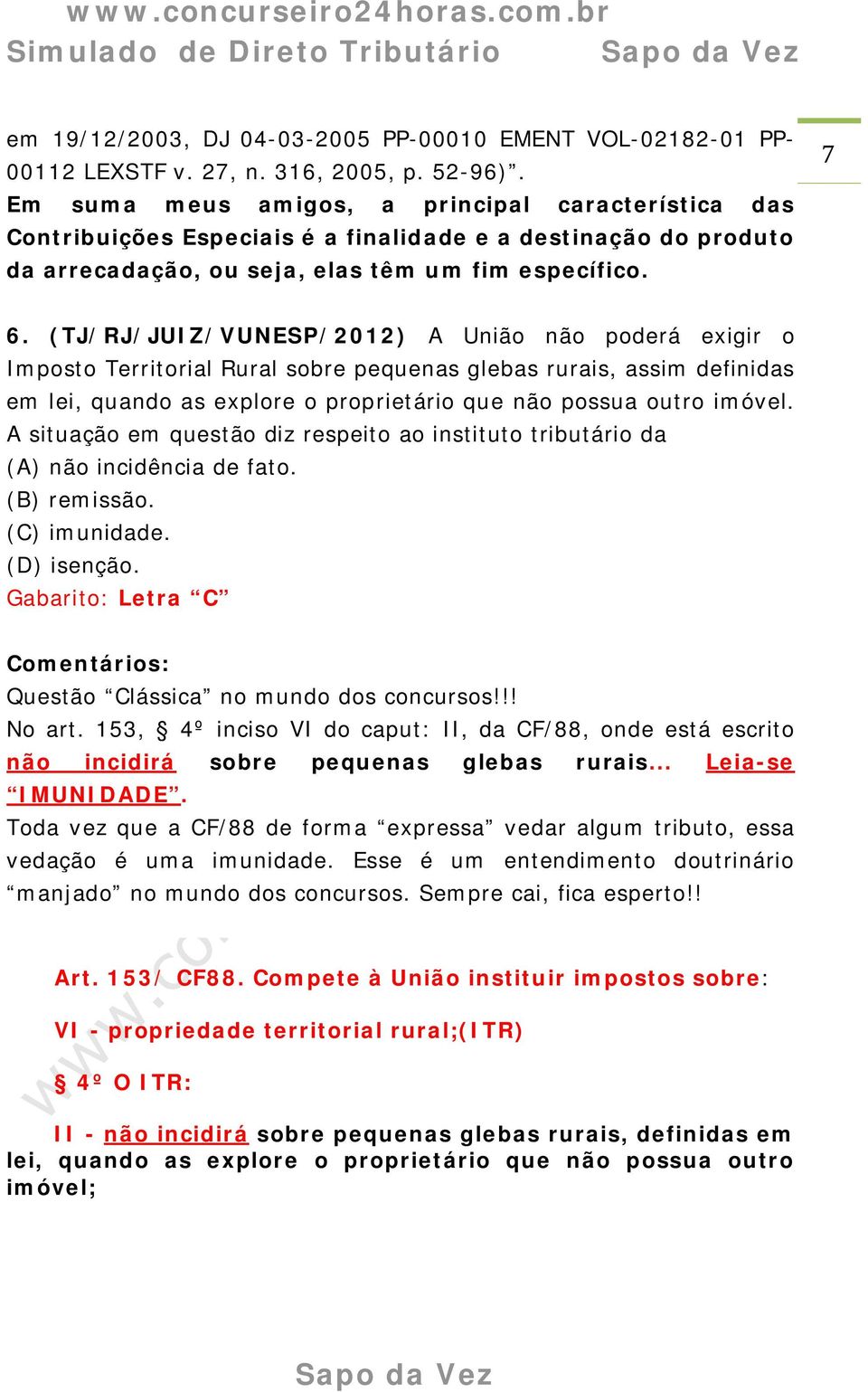 (TJ/RJ/JUIZ/VUNESP/2012) A União não poderá exigir o Imposto Territorial Rural sobre pequenas glebas rurais, assim definidas em lei, quando as explore o proprietário que não possua outro imóvel.