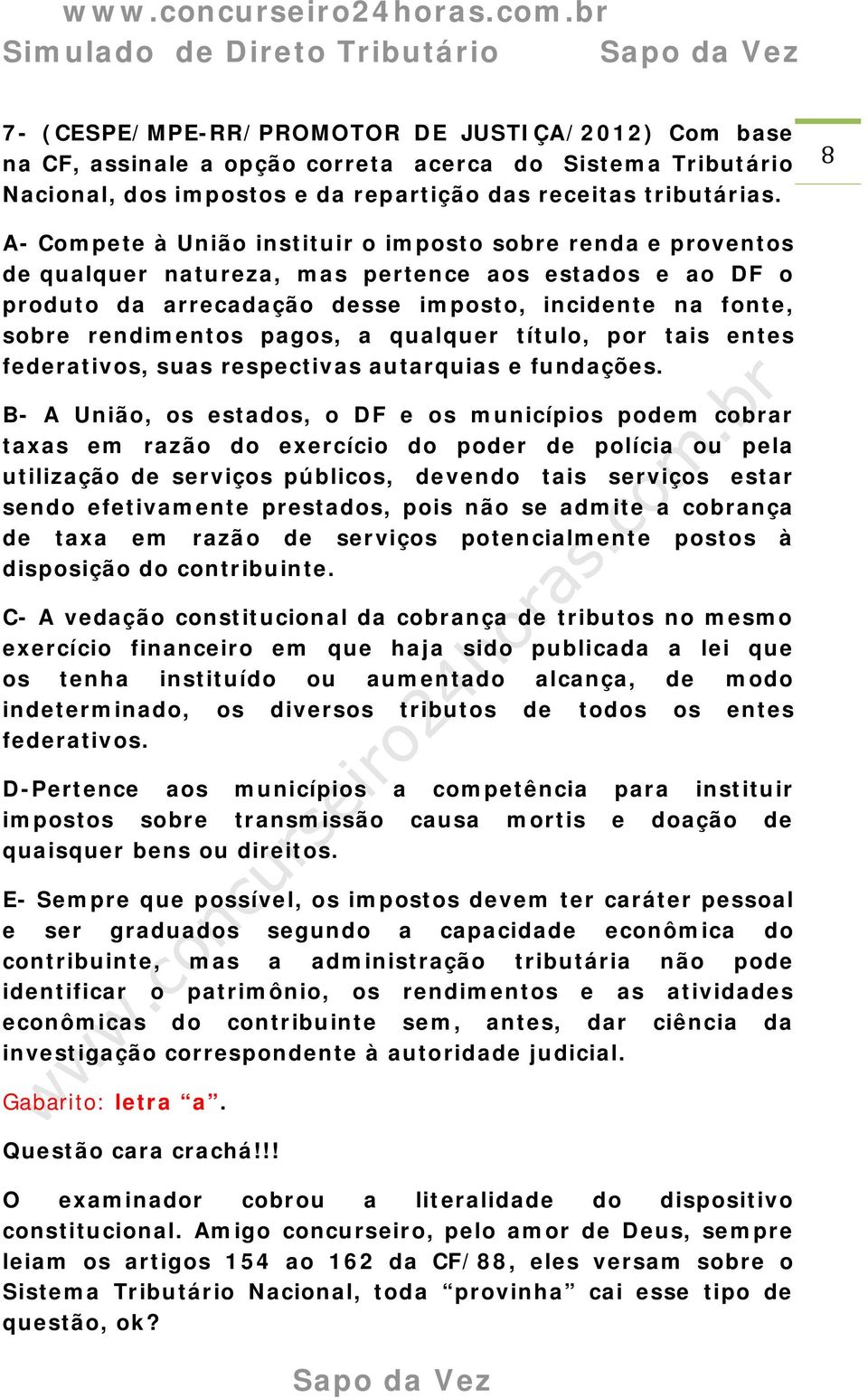 A- Compete à União instituir o imposto sobre renda e proventos de qualquer natureza, mas pertence aos estados e ao DF o produto da arrecadação desse imposto, incidente na fonte, sobre rendimentos