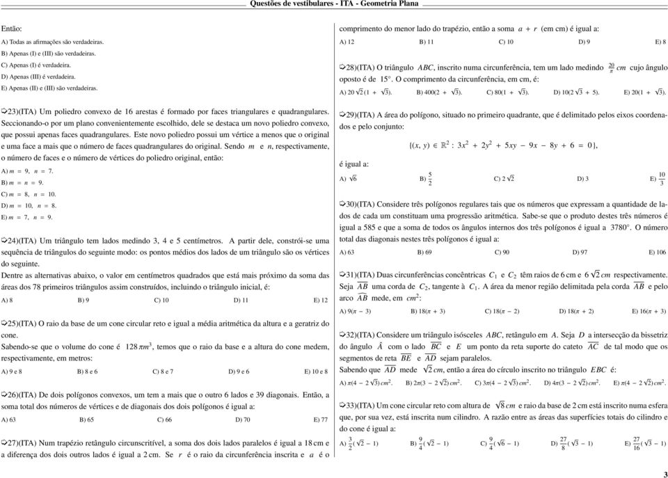 comprimento do menor lado do trapézio, então a soma a + r (em cm) é igual a: 0 D) 9 E) 8 8)(IT O triângulo ABC, inscrito numa circunferência, tem um lado medindo 0 π cm cujo ângulo oposto é de 5.