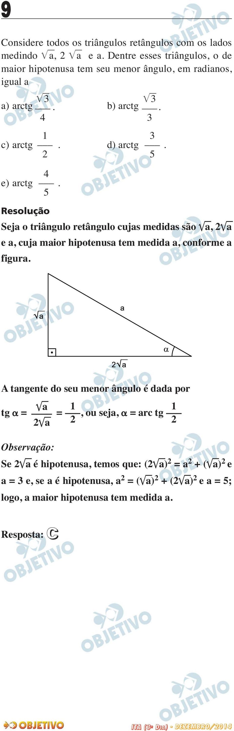 Seja o triângulo retângulo cujas medidas são a, a e a, cuja maior hipotenusa tem medida a, conforme a figura.