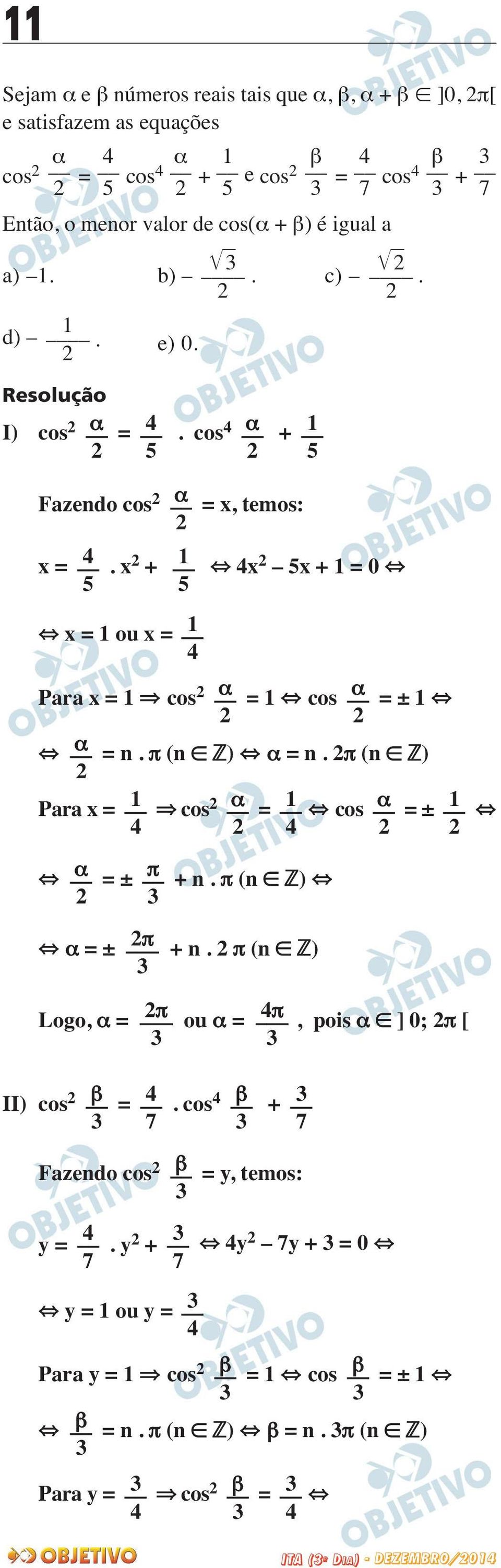 π (n ) α = n. π (n ) Para x = cos α = cos α = ± α = ± π + n. π (n ) α = ± π + n. π (n ) Logo, α = π ou α = π, pois α ] 0; π [ II) cos β = 7.