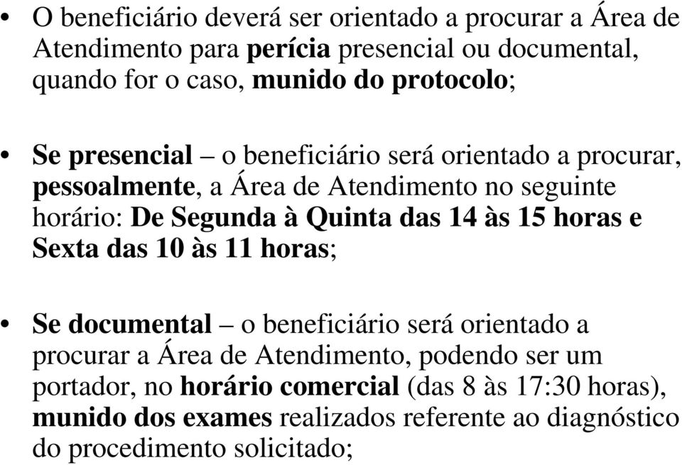 Quinta das 14 às 15 horas e Sexta das 10 às 11 horas; Se documental o beneficiário será orientado a procurar a Área de Atendimento, podendo