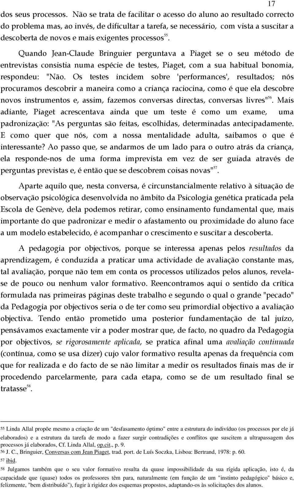 processos 55. Quando Jean-Claude Bringuier perguntava a Piaget se o seu método de entrevistas consistia numa espécie de testes, Piaget, com a sua habitual bonomia, respondeu: "Não.