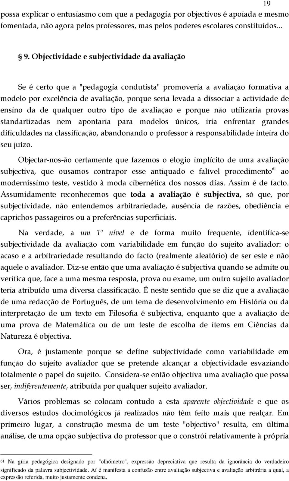 de ensino da de qualquer outro tipo de avaliação e porque não utilizaria provas standartizadas nem apontaria para modelos únicos, iria enfrentar grandes dificuldades na classificação, abandonando o