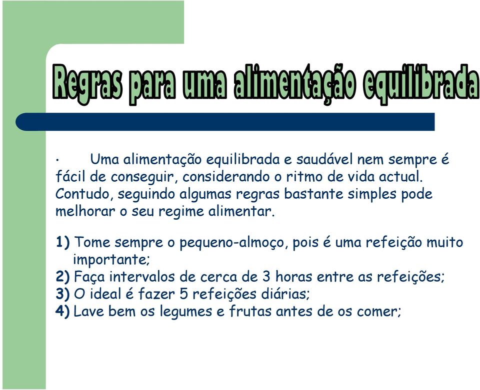 1) Tome sempre o pequeno-almoço, pois é uma refeição muito importante; 2) Faça intervalos de cerca de 3