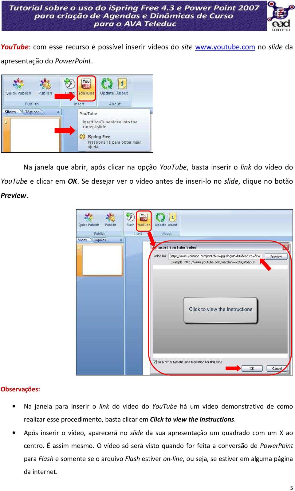 Observações: Na janela para inserir o link do vídeo do YouTube há um vídeo demonstrativo de como realizar esse procedimento, basta clicar em Click to view the instructions.