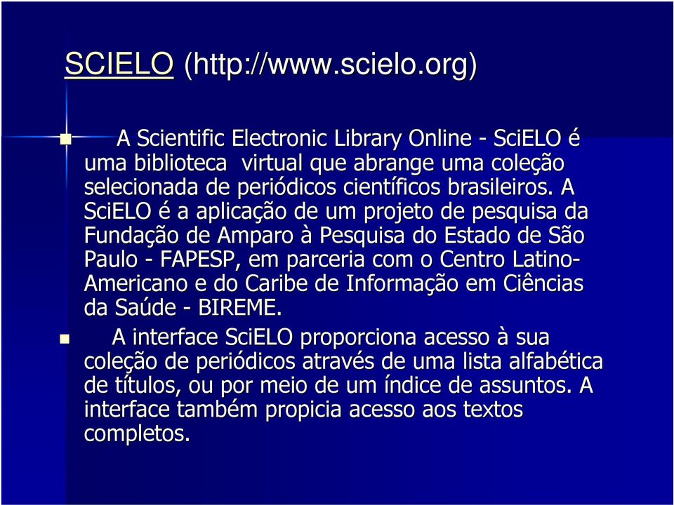 org) A Scientific Electronic Library Online - SciELO é uma biblioteca virtual que abrange uma coleção selecionada de periódicos científicos brasileiros.