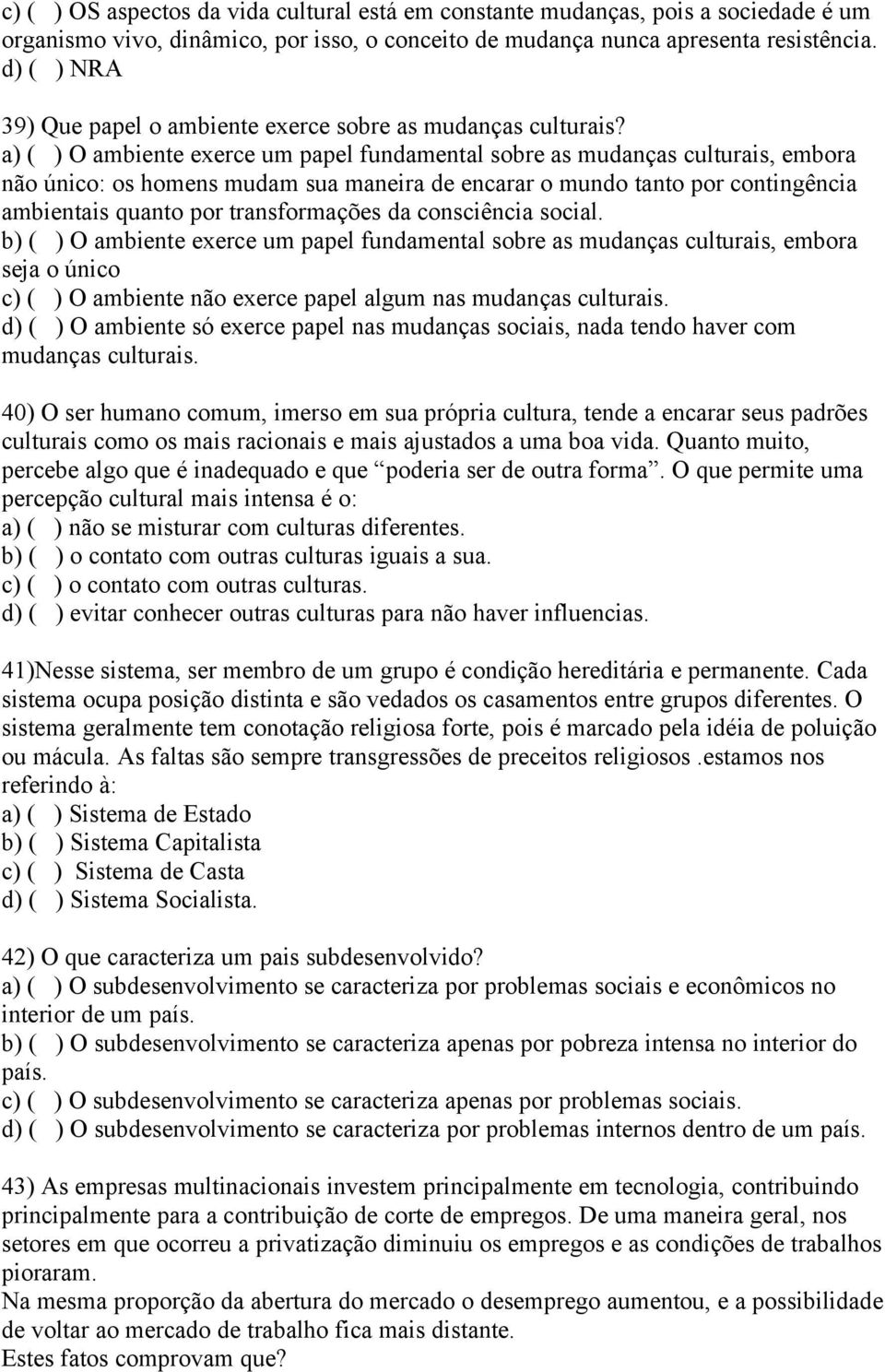 a) ( ) O ambiente exerce um papel fundamental sobre as mudanças culturais, embora não único: os homens mudam sua maneira de encarar o mundo tanto por contingência ambientais quanto por transformações