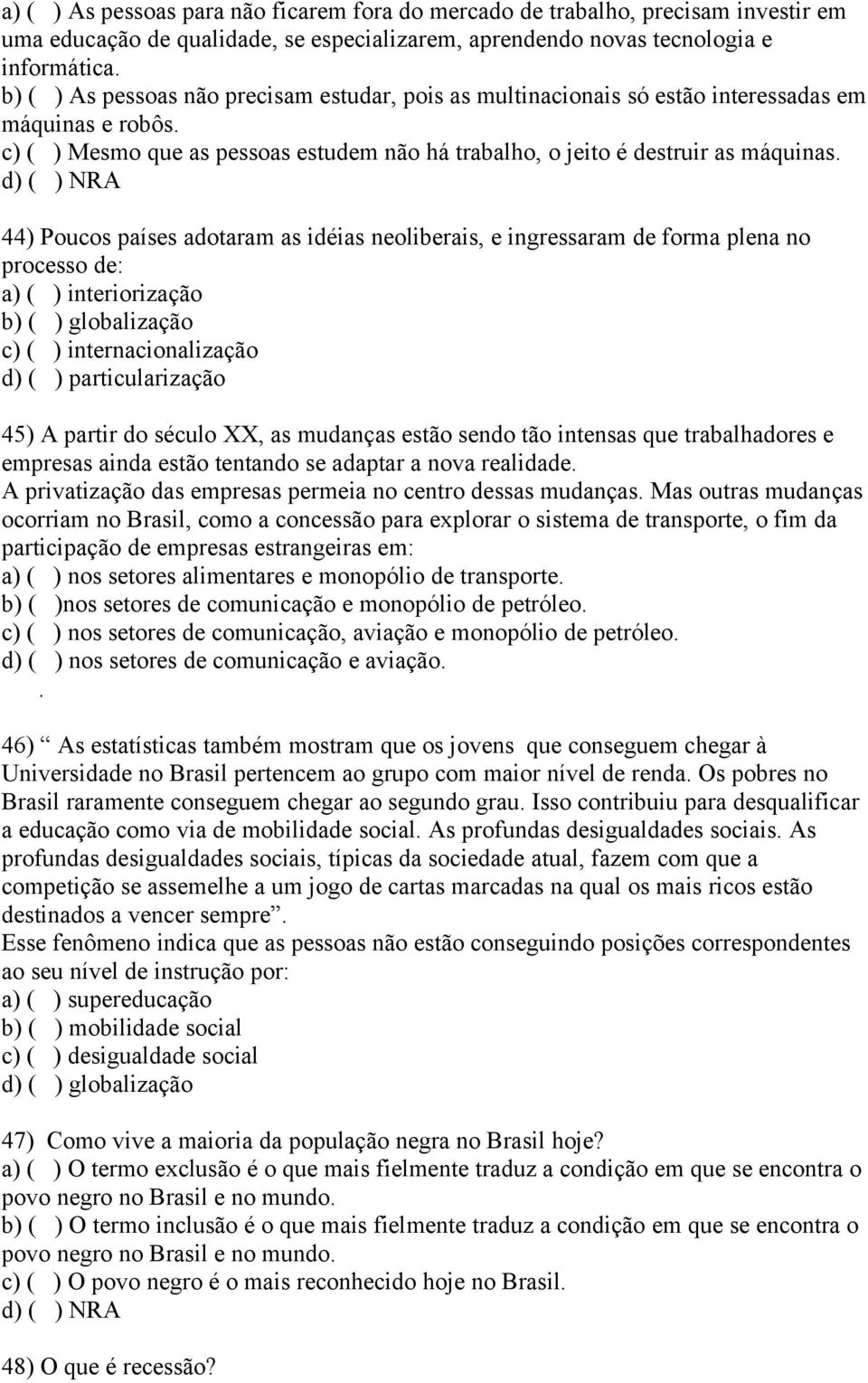 44) Poucos países adotaram as idéias neoliberais, e ingressaram de forma plena no processo de: a) ( ) interiorização b) ( ) globalização c) ( ) internacionalização d) ( ) particularização 45) A