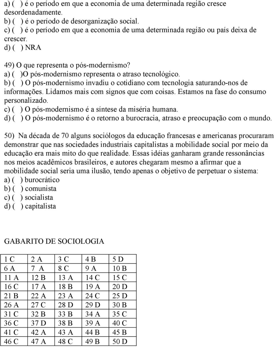 b) ( ) O pós-modernismo invadiu o cotidiano com tecnologia saturando-nos de informações. Lidamos mais com signos que com coisas. Estamos na fase do consumo personalizado.