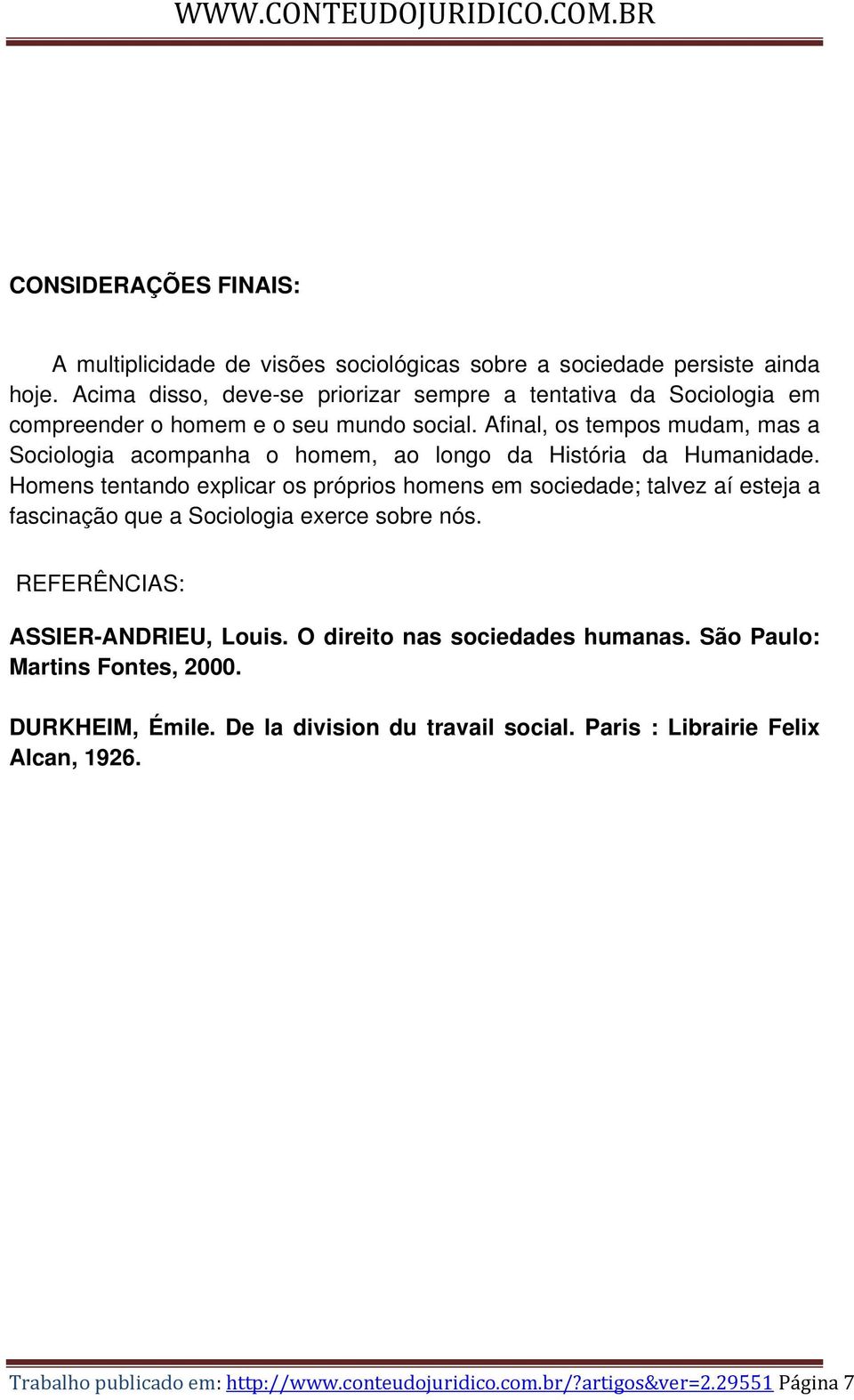 Afinal, os tempos mudam, mas a Sociologia acompanha o homem, ao longo da História da Humanidade.