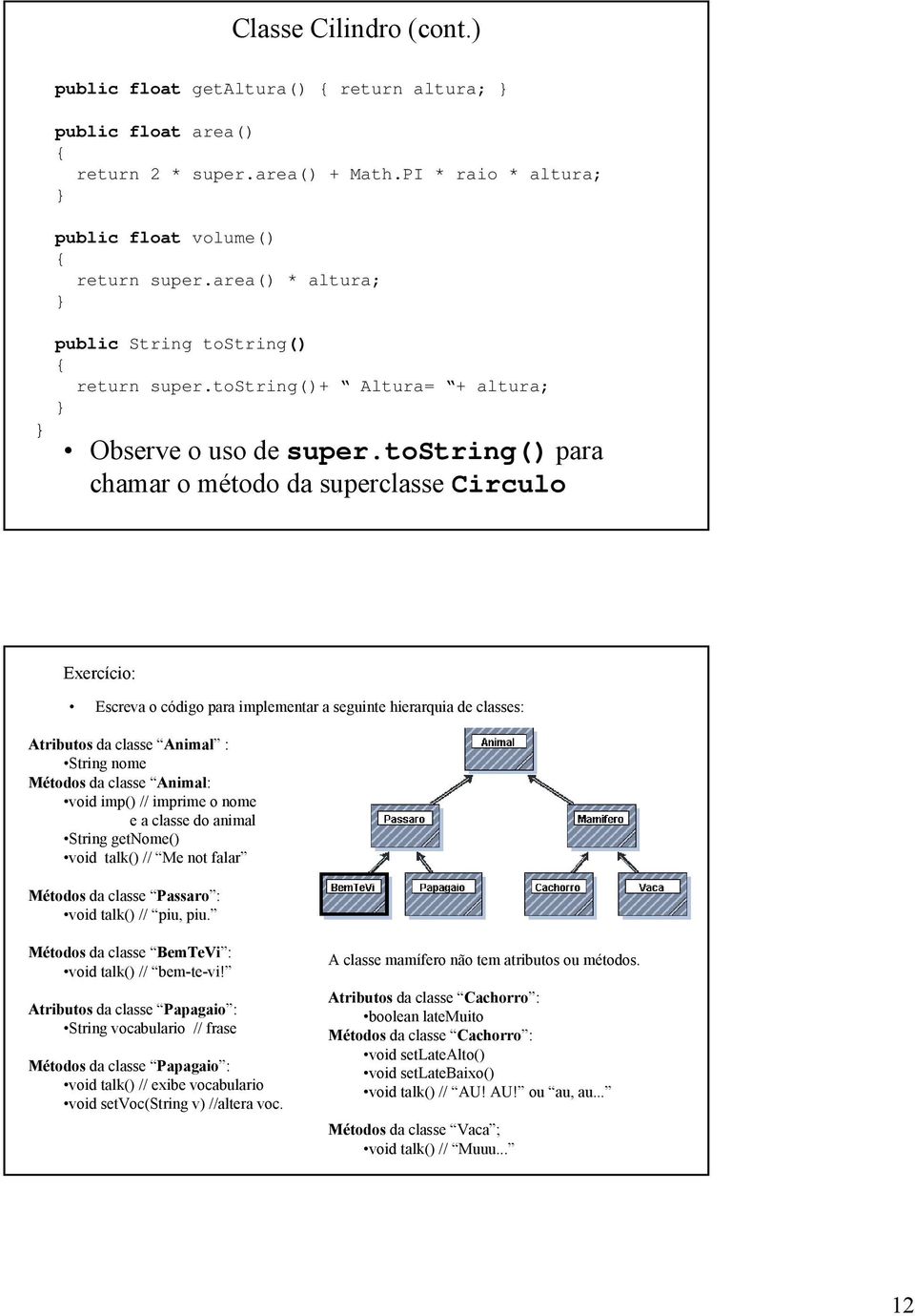 tostring() para chamar o método da superclasse Circulo Exercício: Escreva o código para implementar a seguinte hierarquia de classes: Atributos da classe Animal : String nome Métodos da classe