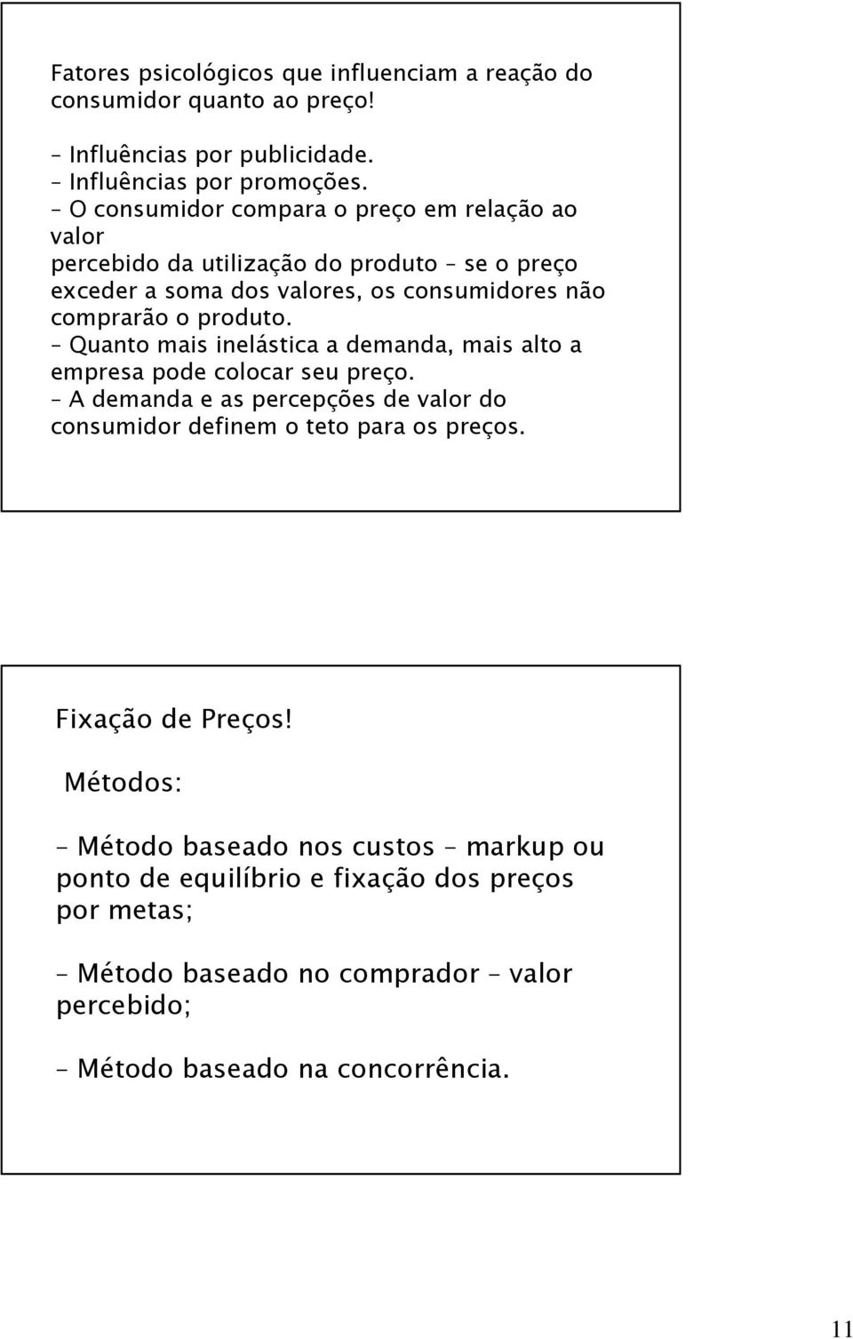 Quanto mais inelástica a demanda, mais alto a empresa pode colocar seu preço. A demanda e as percepções de valor do consumidor definem o teto para os preços.