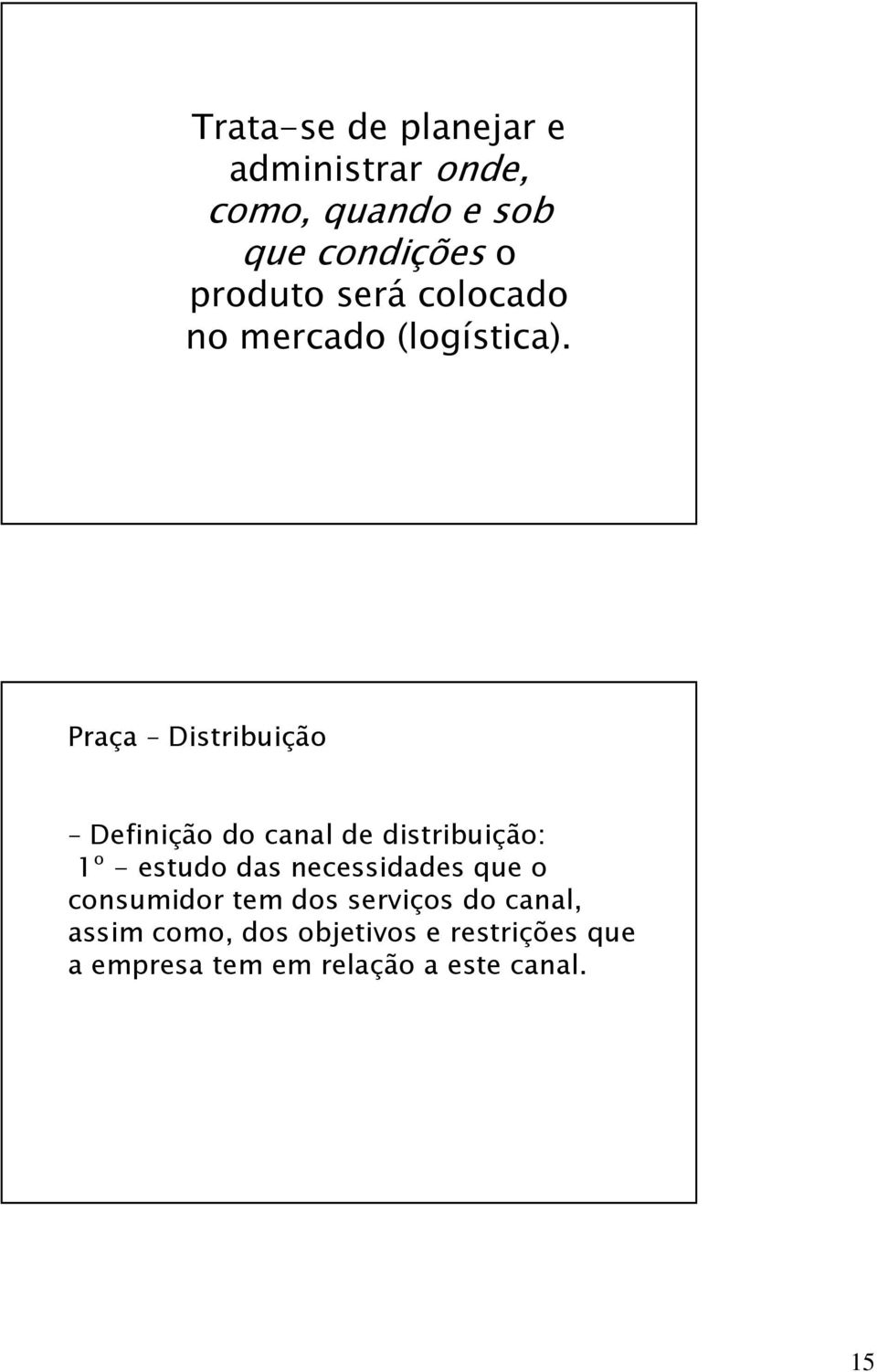 Praça Distribuição Definição do canal de distribuição: 1º - estudo das necessidades