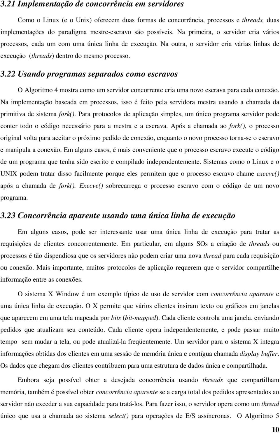 22 Usando programas separados como escravos O Algoritmo 4 mostra como um servidor concorrente cria uma novo escrava para cada conexão.