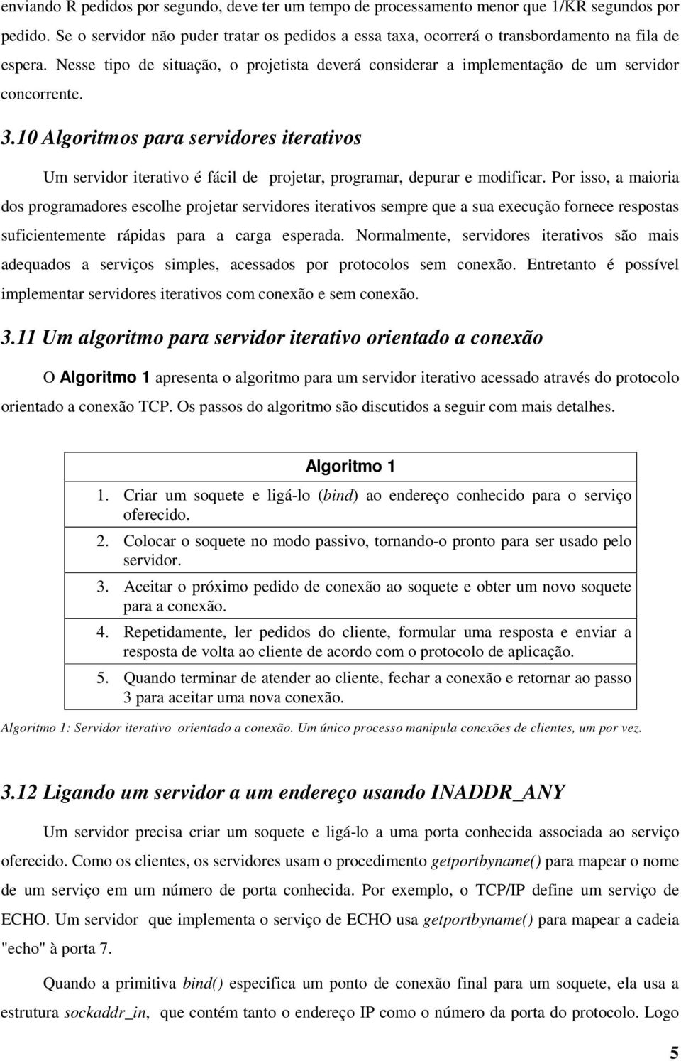 3.10 Algoritmos para servidores iterativos Um servidor iterativo é fácil de projetar, programar, depurar e modificar.