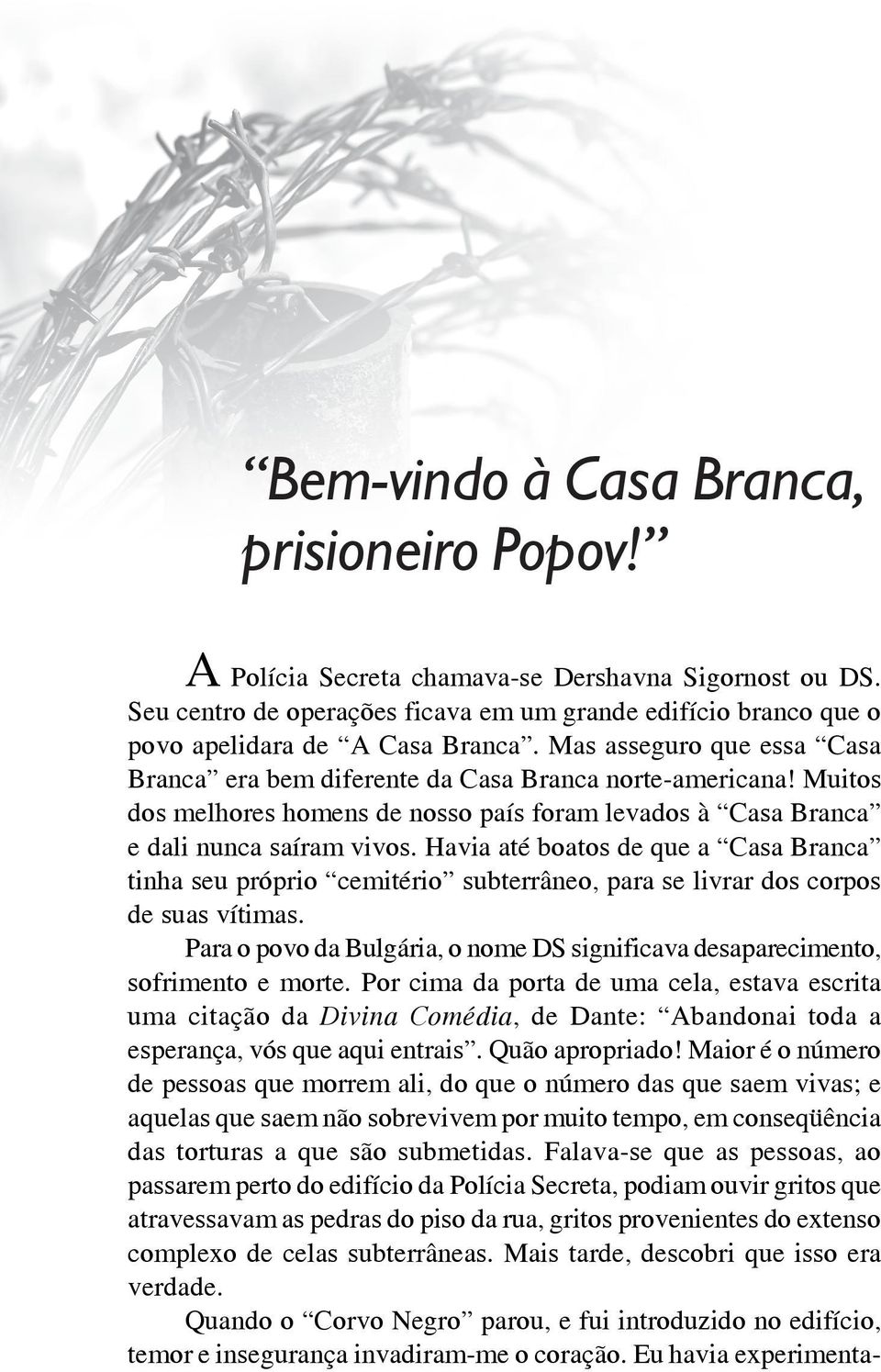 Meus temores começaram a desvanecer. Fui tomado por um forte sentimento de paz. A tensão de meu corpo desapareceu.