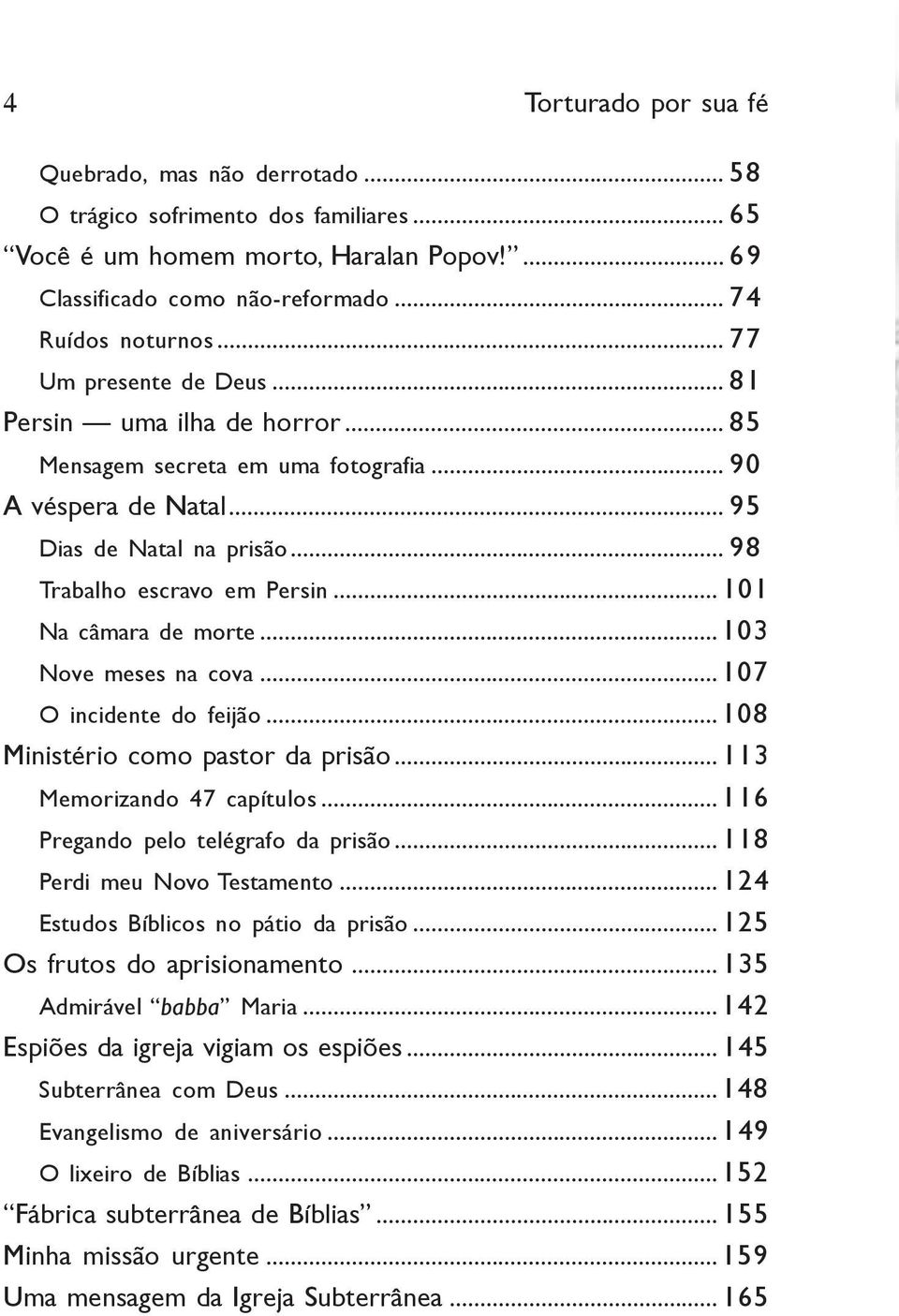 A segunda: eu queria sobreviver para dar meu testemunho e contar o que presenciei.