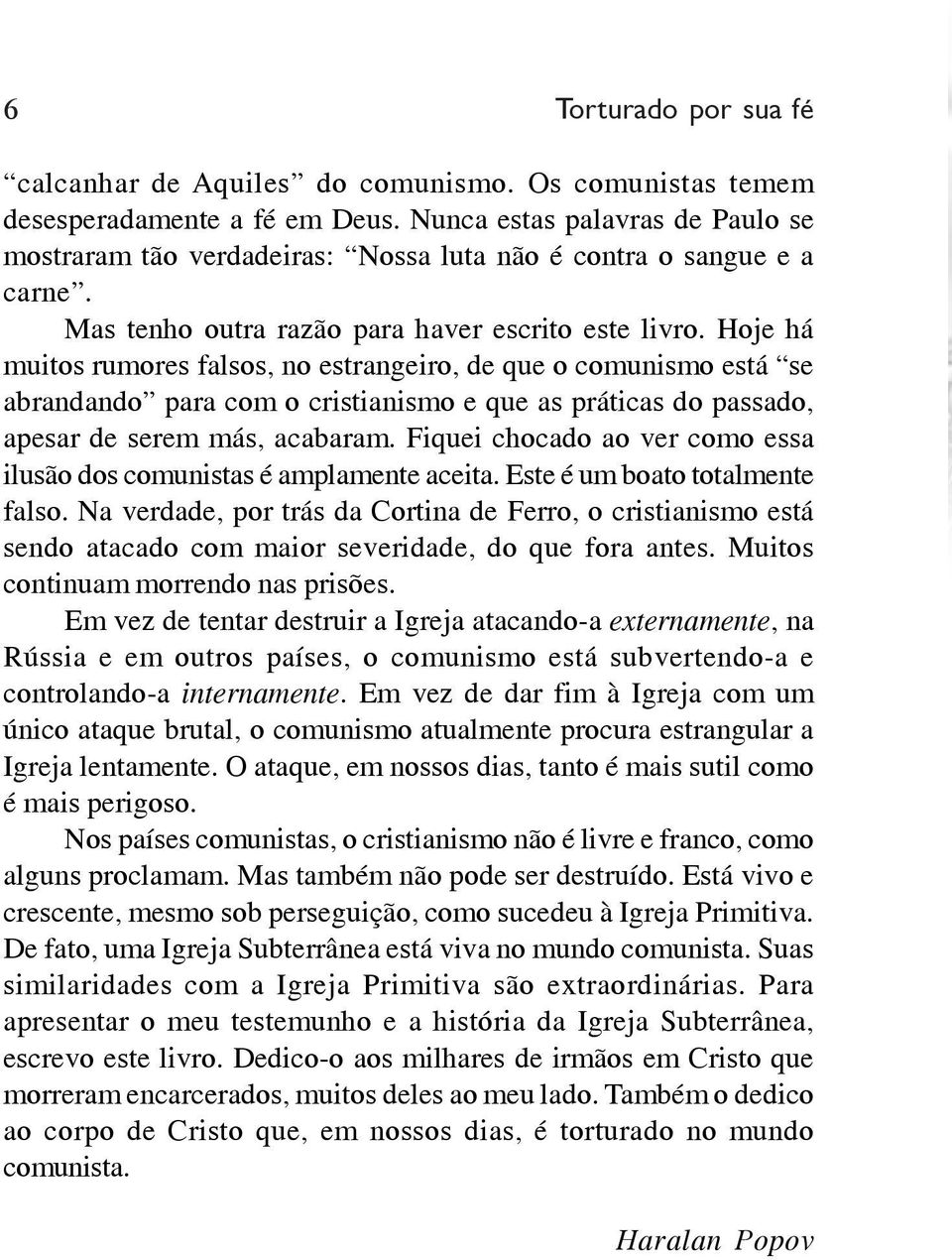 Viemos para revistar sua casa, disse o líder, trajando vestes comuns, ao mesmo tempo em que passava por mim, impetuosamente, em direção ao interior da casa silenciosa.