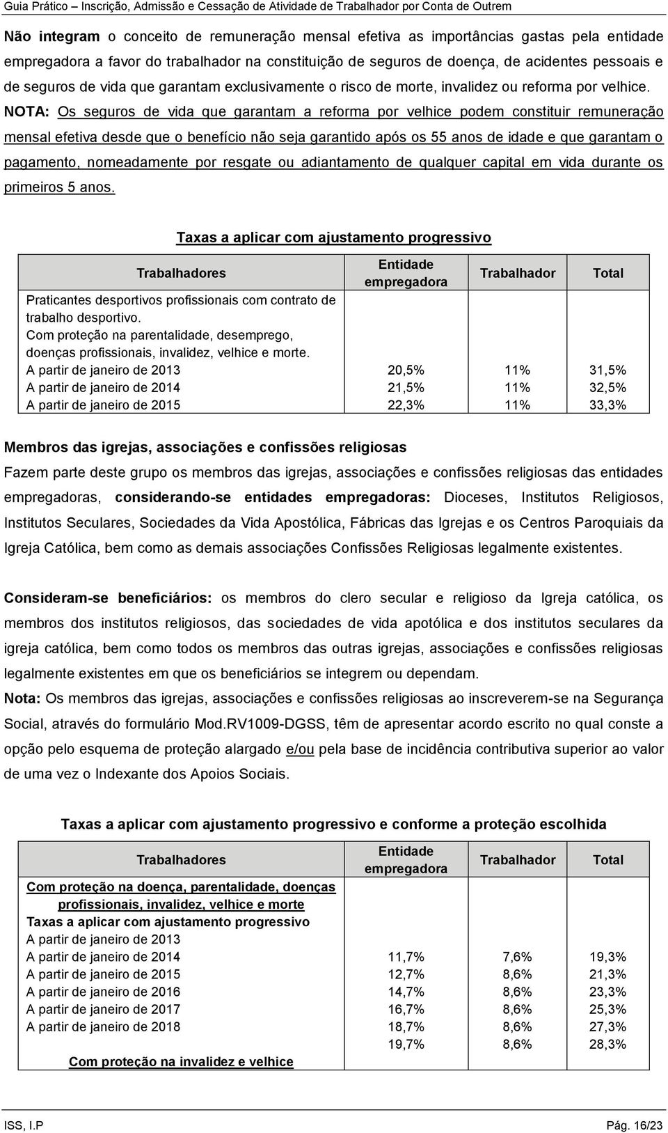 NOTA: Os seguros de vida que garantam a reforma por velhice podem constituir remuneração mensal efetiva desde que o benefício não seja garantido após os 55 anos de idade e que garantam o pagamento,