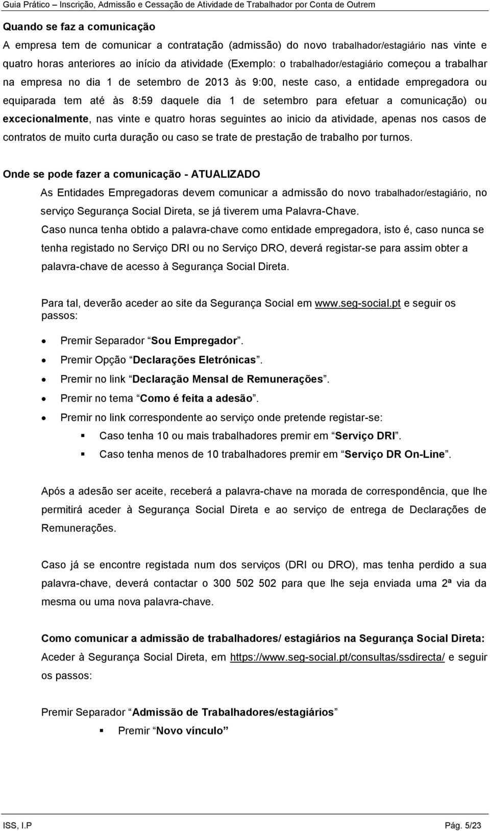 comunicação) ou excecionalmente, nas vinte e quatro horas seguintes ao inicio da atividade, apenas nos casos de contratos de muito curta duração ou caso se trate de prestação de trabalho por turnos.