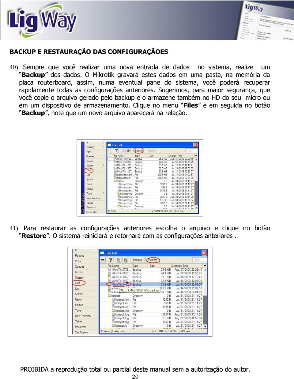 Sugerimos, para maior segurança, que você copie o arquivo gerado pelo backup e o armazene também no HD do seu micro ou em um dispositivo de armazenamento.