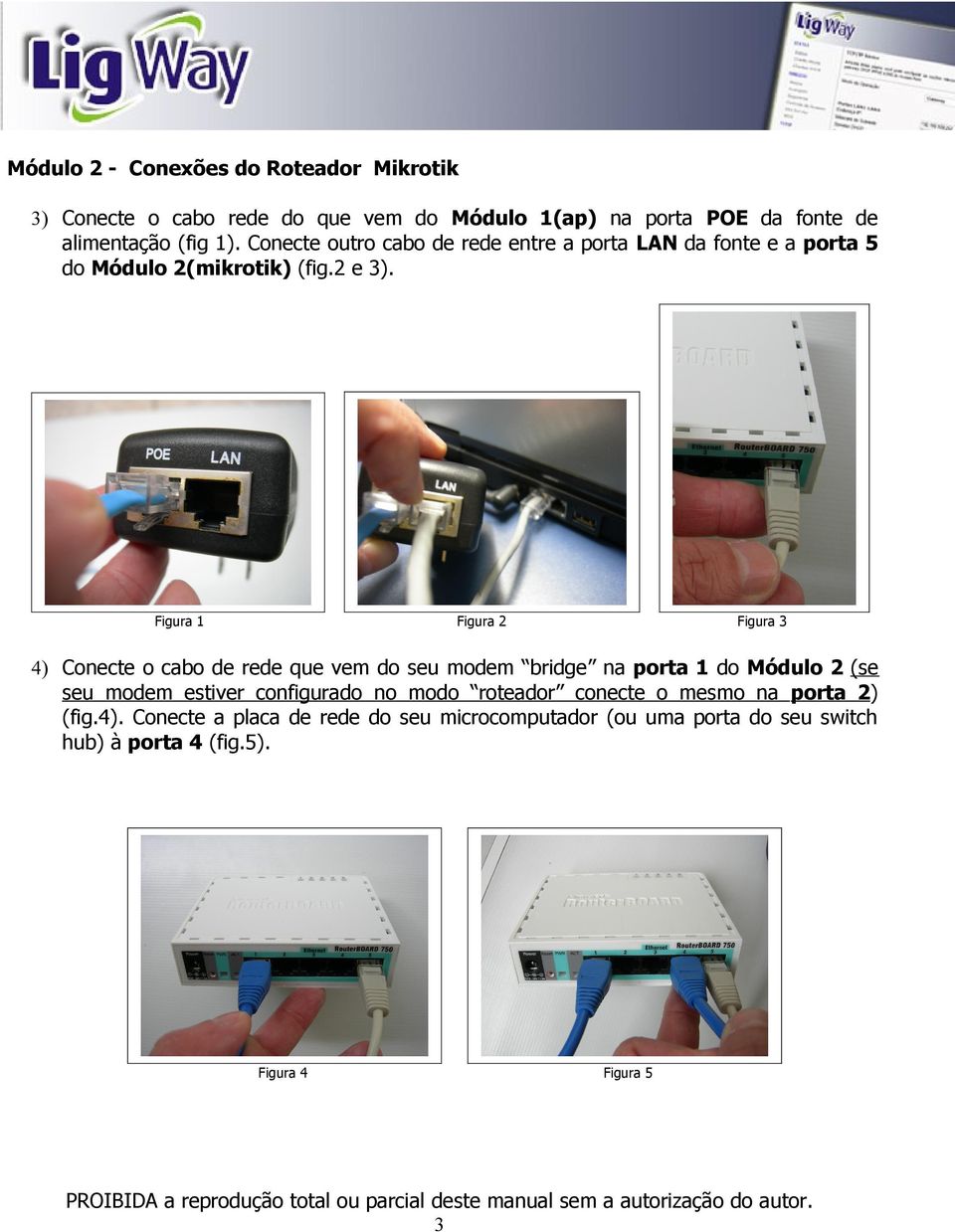 Figura 1 Figura 2 Figura 3 4) Conecte o cabo de rede que vem do seu modem bridge na porta 1 do Módulo 2 (se seu modem estiver