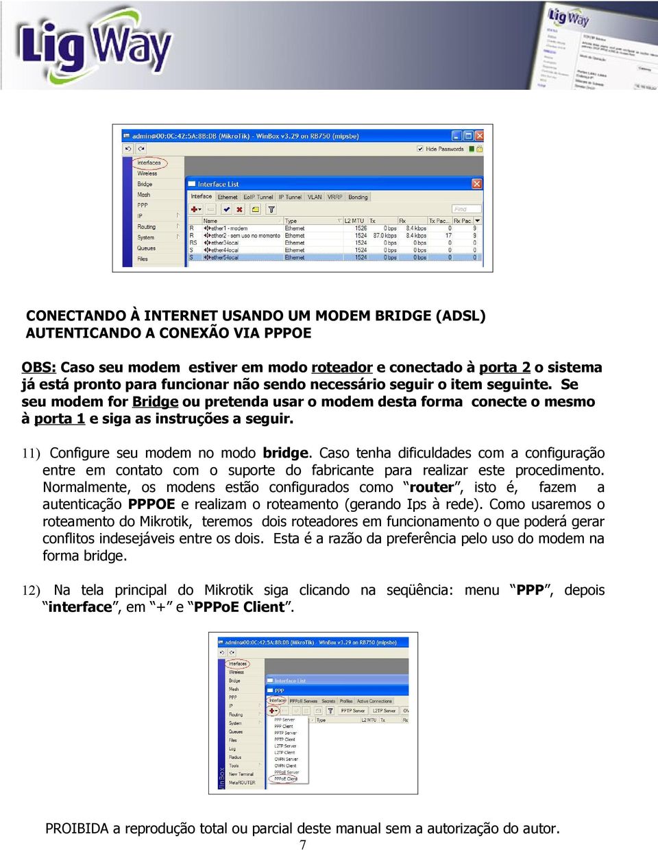 Caso tenha dificuldades com a configuração entre em contato com o suporte do fabricante para realizar este procedimento.