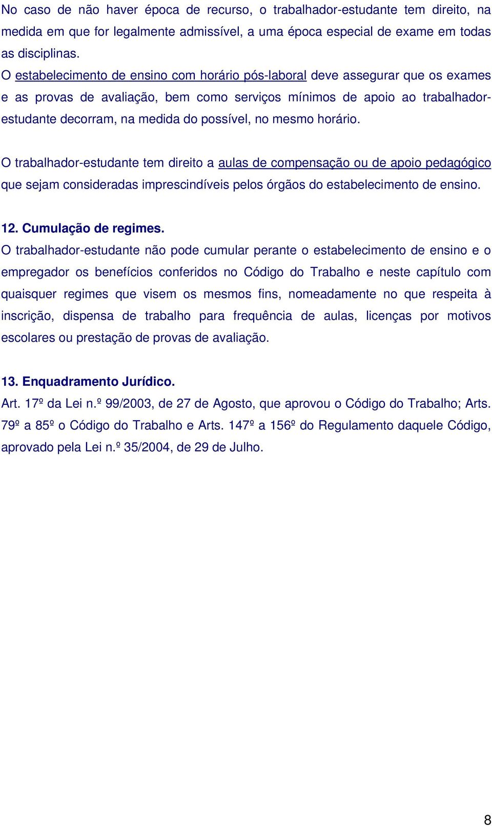 no mesmo horário. O trabalhador-estudante tem direito a aulas de compensação ou de apoio pedagógico que sejam consideradas imprescindíveis pelos órgãos do estabelecimento de ensino. 12.