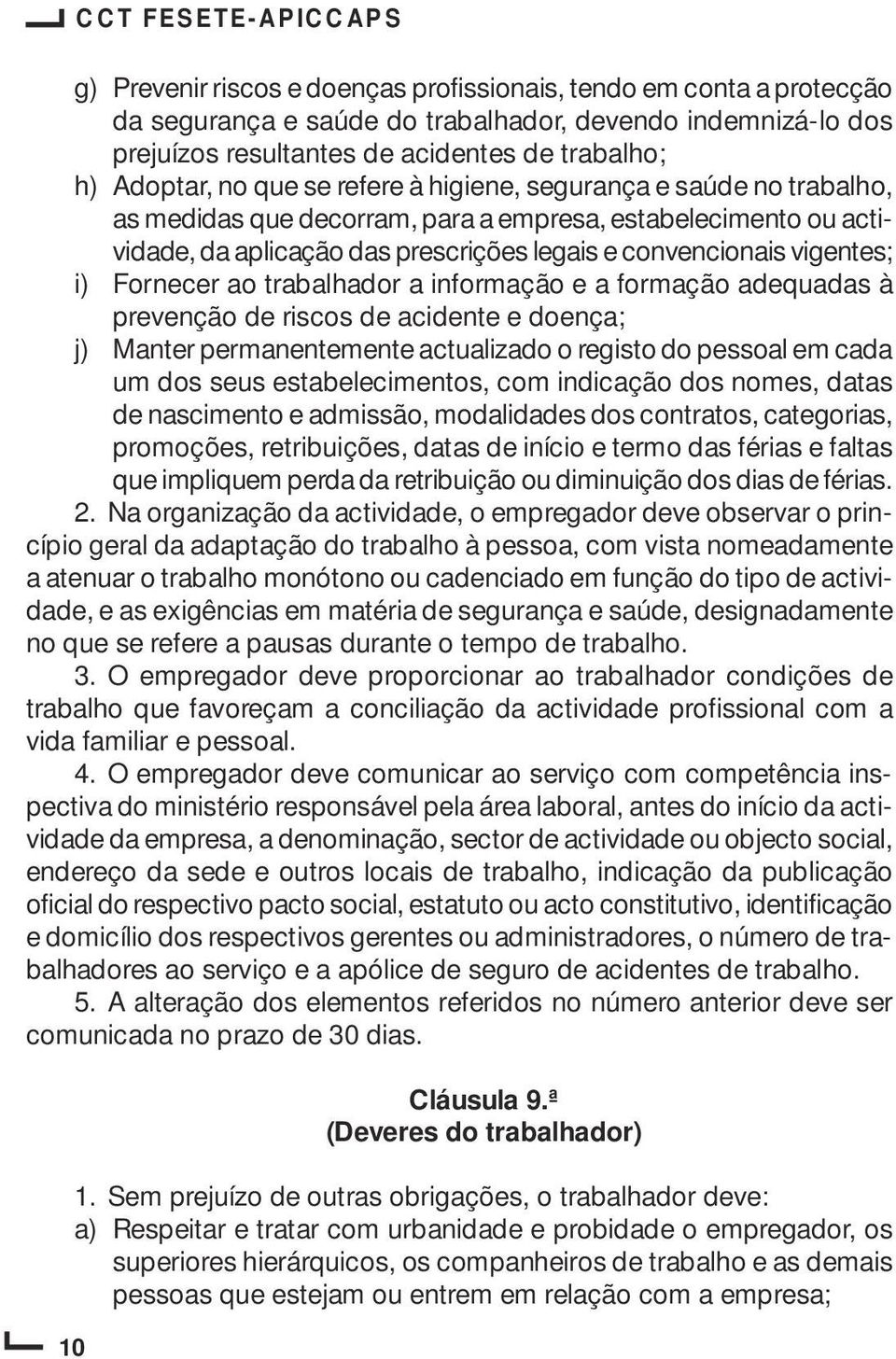 ao trabalhador a informação e a formação adequadas à prevenção de riscos de acidente e doença; j) Manter permanentemente actualizado o registo do pessoal em cada um dos seus estabelecimentos, com