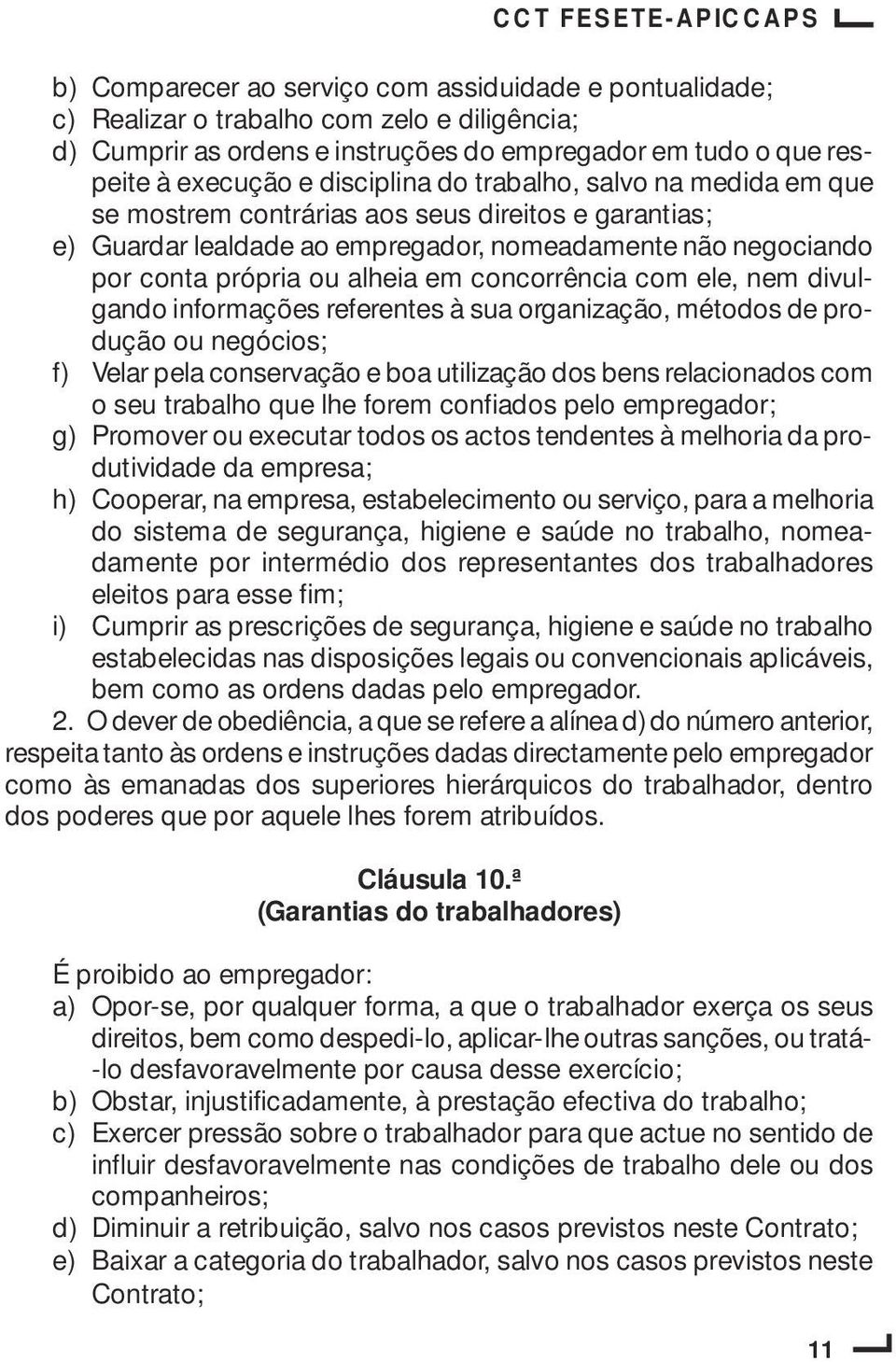 ele, nem divulgando informações referentes à sua organização, métodos de produção ou negócios; f) Velar pela conservação e boa utilização dos bens relacionados com o seu trabalho que lhe forem