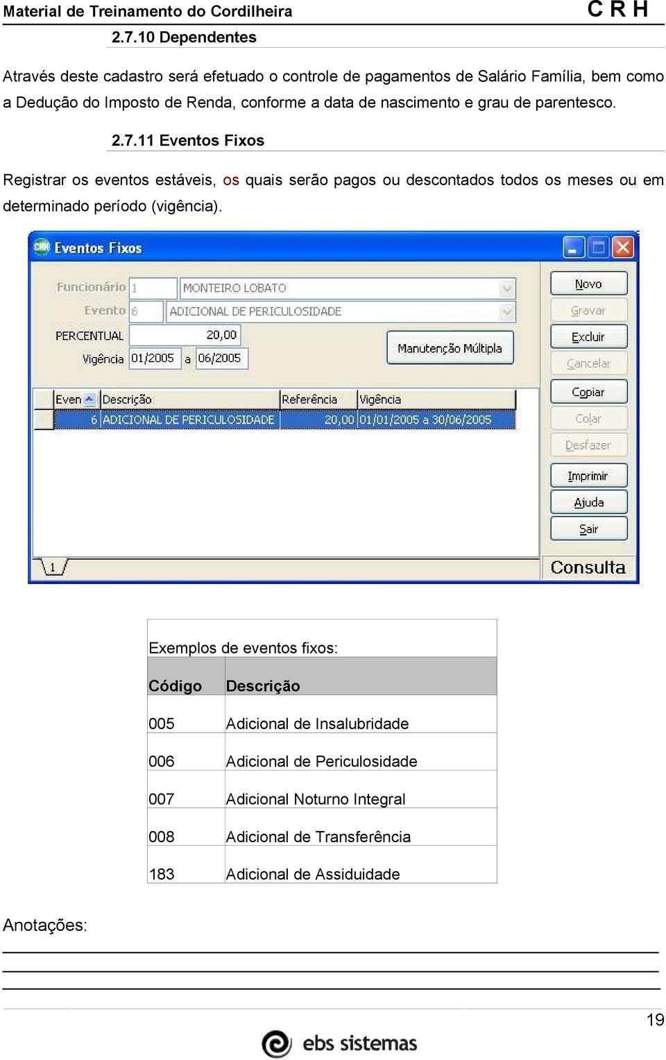 11 Eventos Fixos Registrar os eventos estáveis, os quais serão pagos ou descontados todos os meses ou em determinado período